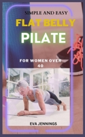 Simple and Easy Flat Belly Pilate: For women over 40 B0CPKBJHYH Book Cover