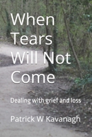When Tears Will Not Come: Dealing with grief and loss 1790334039 Book Cover