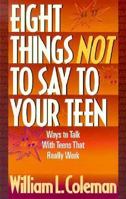 Eight Things Not to Say to Your Teen 1556614047 Book Cover