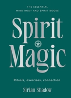 Spirit Magic: Rituals, exercises, connection (Essential Mind, Body and Spirit Books) 1922468053 Book Cover