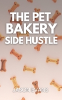 The Pet Bakery Side Hustle: From Kitchen to Canine Cash: Build a $1,000/Month Dog Treat Business From Home — Using Just 3 Products B0GKF8S9N9 Book Cover