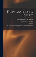From Matter to Spirit: The Result of Ten Years'experience in Spirit Manifestations. Intended As a Guide to Enquirers 1016205511 Book Cover