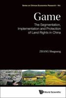 Game: The Segmentation, Implementation and Protection of Land Rights in China 9814623377 Book Cover