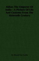 Akbar, Emperor of India, a Picture of Life and Customs From the Sixteenth Century 147745179X Book Cover