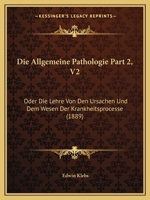 Die Allgemeine Pathologie Part 2, V2: Oder Die Lehre Von Den Ursachen Und Dem Wesen Der Krankheitsprocesse (1889) 116678729X Book Cover