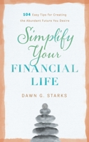 Simplify Your Financial Life: 104 Easy Tips for Creating the Abundant Future You Desire 1632992833 Book Cover