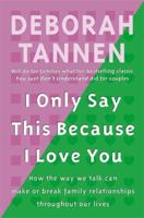 I Only Say This Because I Love You: How the Way We Talk Can Make or Break Family Relationships Throughout Our Lives