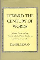 Toward the Century of Words: Johann Cotta and the Politics of the Public Realm in Germany, 1795-1832 0520302125 Book Cover