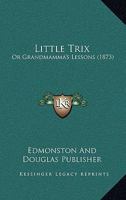 Little Trix: Or Grandmamma’s Lessons 1120318513 Book Cover