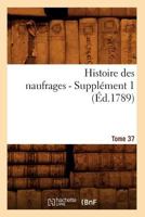 Histoire Des Naufrages. Tome 37, Suppla(c)Ment 1 (A0/00d.1789) 2012633730 Book Cover