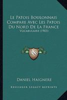 Le Patois Boulonnais Compare Avec Les Patois Du Nord De La France: Vocabulaire (1903) 1273596692 Book Cover