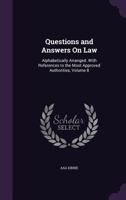 Questions and Answers On Law: Alphabetically Arranged. With References to the Most Approved Authorities, Volume 8 1357823568 Book Cover