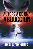 Autopsia de una Abducci?n : El Fen?meno de la Abducci?n, Consecuencias e Implicaciones 1536970301 Book Cover