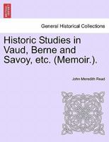 Historic Studies in Vaud, Berne and Savoy, Etc. (Memoir.). Vol. I 1241459576 Book Cover