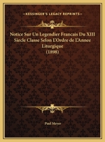 Notice Sur Un Legendier Francais Du XIII Siecle Classe Selon L'Ordre De L'Annee Liturgique (1898) 1160212279 Book Cover