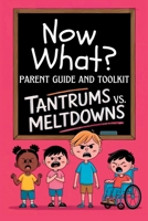 Now What? Parent Guide and Toolkit: Tantrums vs. Meltdowns: Step-by-Step Strategies for Understanding, Managing and Preventing Emotional Outbursts B0DNG5GXWX Book Cover