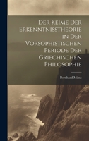 Der Keime der Erkenntnisstheorie in der Vorsophistischen Periode der Griechischen Philosophie 1020869399 Book Cover