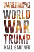 World War Trump: The Risks of America's New Nationalism 1633883957 Book Cover