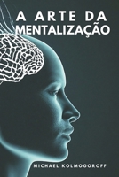 A Arte da Mentalização: Mergulhando nas Profundezas da Consciência: Explorando a Arte da Mentalização B0CV8H7FHJ Book Cover