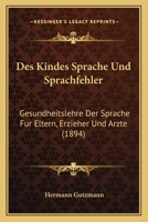 Des Kindes Sprache Und Sprachfehler: Gesundheitslehre Der Sprache Fur Eltern, Erzieher Und Arzte (1894) 1161053956 Book Cover
