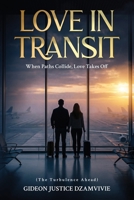 LOVE IN TRANSIT: When Paths Collide, Love Takes Off (The Turbulence Ahead) B0GS5G8QNR Book Cover
