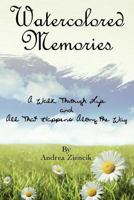 Water Colored Memories: A Walk Through Life and All That Hppens Along the Way 1453878823 Book Cover