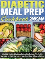 Diabetic Meal Prep Cookbook 2020: Affordable, Healthy & Delicious Diabetic Diet Recipes - The Healthy Way to Eat the Foods You Love - Lower Blood Sugar & Reverse Diabetes 1649841337 Book Cover