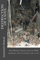 Destruction of a Soul: The World Trade Center 1993 bombing and its impact on a life 1491062487 Book Cover