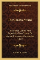 The Geneva Award: Insurance Claims And Especially The Claims Of Mutual Insurance Companies 1120883768 Book Cover