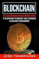 Blockchain: The Blockchain for Beginners Guide to Blockchain Technology and Leveraging Blockchain Programming 1546772804 Book Cover