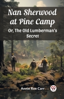 Nan Sherwood at Pine Camp Or, The Old Lumberman's Secret 9363053954 Book Cover