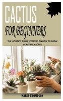 CACTUS FOR BEGINNERS: The Ultimate Guide With Tips On How To Grow Beautiful Cactus B091LTX415 Book Cover
