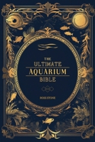 The Ultimate Aquarium Bible: Unlock the Secrets of Thriving Aquariums in Record Times (The Tropical Fish Care and Home Aquarium Collection) B0DXFQ3KSS Book Cover