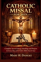 CATHOLIC MISSAL FOR MEN: Complete Sacred Liturgy, Readings and Prayers In Every Day of the Entire 2026 Church Year B0GRMWCP5P Book Cover