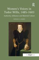 Women's Voices in Tudor Wills, 1485–1603: Authority, Influence and Material Culture 1032921846 Book Cover