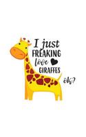 I Just Freaking Love Giraffes Ok: I Just Freaking Love Giraffes Ok Notebook - Funny And Cool Cute Yellow Animal Quote Saying Design Graphic Doodle Diary Book Gift Idea For Animals Lover Or Pet Owners  1097881326 Book Cover