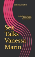Sex Talks Vanessa Marin: Navigating the Complex World of Sexual Communication” B0C2S22XBR Book Cover