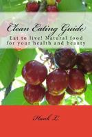 Clean Eating Guide: Eat to live! Natural food for your health and beauty 1535063769 Book Cover