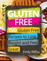 Gluten Free Cookbook: 150 Gluten Free Recipes to Lose Weight and Feel Great 1974416623 Book Cover