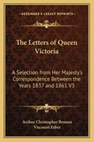 The Letters Of Queen Victoria: A Selection From Her Majesty's Correspondence Between The Years 1837 And 1861 V3 1162961228 Book Cover