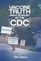 Vaccine Truth: Right In front Of The CDC: Right Infront Of The CDC B0GFC6KVPK Book Cover