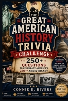 The Great American History: Trivia Challenge 250+ Questions to Celebrate America's 250th Anniversary The Ultimate Patriotic Quiz Book for Families, History Lovers, Classrooms, and Game Nights B0H8QJH2JG Book Cover