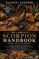 THE COMPLETE SCORPION HANDBOOK FOR BEGINNERS: An Expert Guide to Scorpion Keeping with Practical Strategies for Habitat Setup, Climate Management, ... Observation, and Responsible Ownership B0H87XBZ9J Book Cover