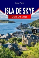 ISLA DE SKYE GUÍA DE VIAJE 2026: Explora los paisajes dramáticos, las piscinas de hadas, los paseos panorámicos y la cultura de las Highlands de Escocia (Spanish Edition) B0GGC8M3MJ Book Cover