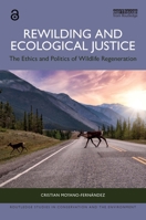 Rewilding and Ecological Justice: The Ethics and Politics of Wildlife Regeneration (Routledge Studies in Conservation and the Environment) 1032830816 Book Cover