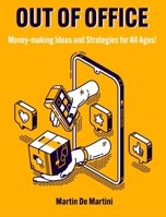 Out of Office: Money-making Ideas and Strategies for All Ages! 1802955593 Book Cover