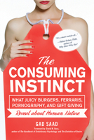 The Consuming Instinct: What Juicy Burgers, Ferraris, Pornography, and Gift Giving Reveal about Human Nature 1616144297 Book Cover