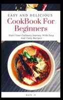 Easy And Delicious Cookbook For Beginners: Start Your Culinary Journey With Easy And Tasty Recipes B0C47YG3KQ Book Cover