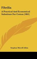 Fibrilia: A Practical And Economical Substitute For Cotton 1166455874 Book Cover