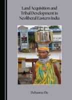 Land Acquisition and Tribal Development in Neoliberal Eastern India 1036401820 Book Cover